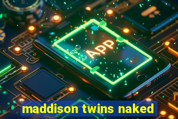 maddison twins naked